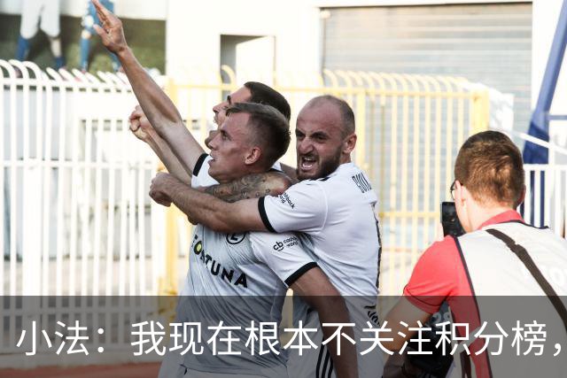 小法：我现在根本不关注积分榜，建立并巩固团队文化重要得多