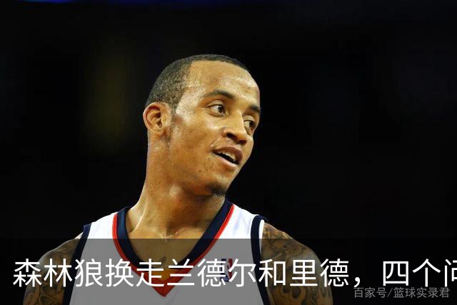 森林狼换走兰德尔和里德，四个问题决定他们能否挑战雷霆马刺